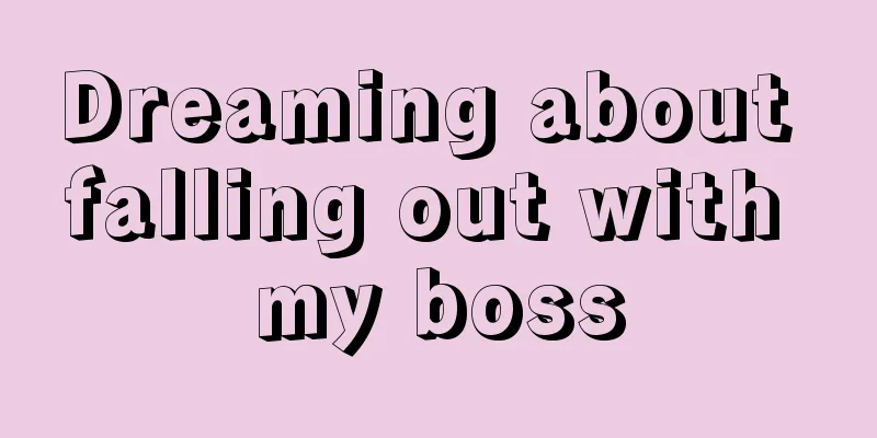 Dreaming about falling out with my boss