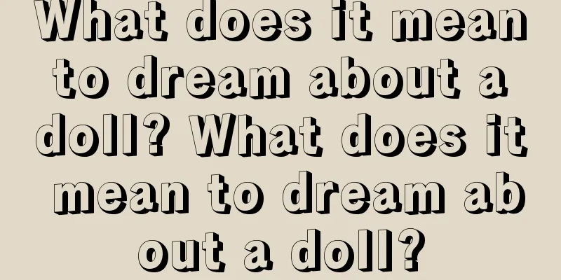 What does it mean to dream about a doll? What does it mean to dream about a doll?