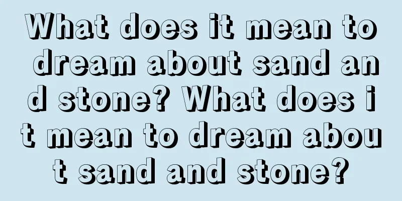 What does it mean to dream about sand and stone? What does it mean to dream about sand and stone?