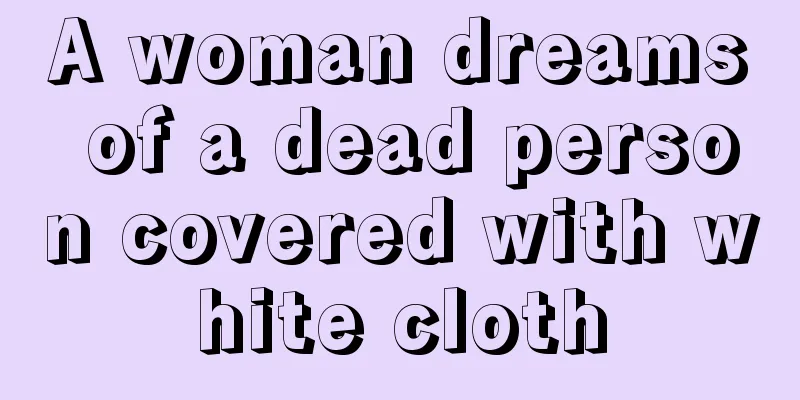 A woman dreams of a dead person covered with white cloth