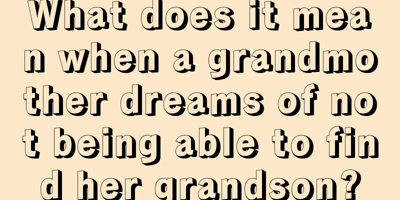 What does it mean when a grandmother dreams of not being able to find her grandson?