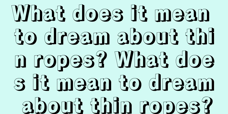 What does it mean to dream about thin ropes? What does it mean to dream about thin ropes?