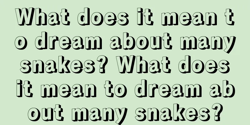 What does it mean to dream about many snakes? What does it mean to dream about many snakes?