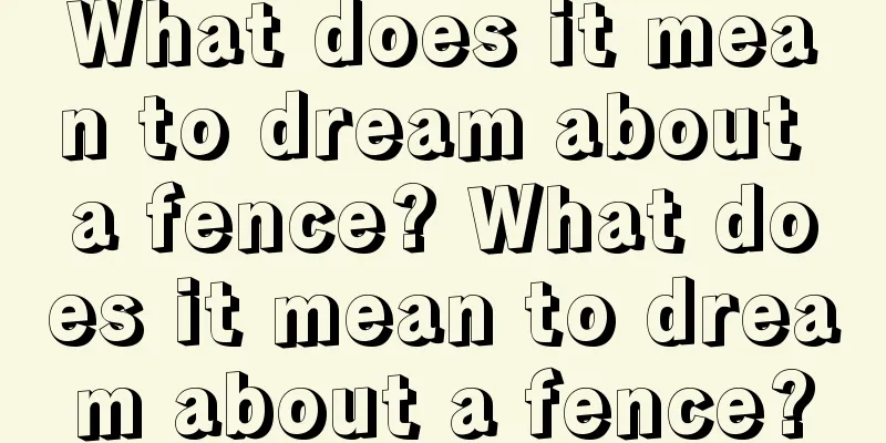 What does it mean to dream about a fence? What does it mean to dream about a fence?