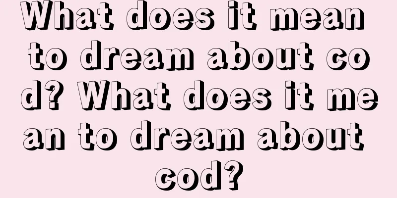 What does it mean to dream about cod? What does it mean to dream about cod?