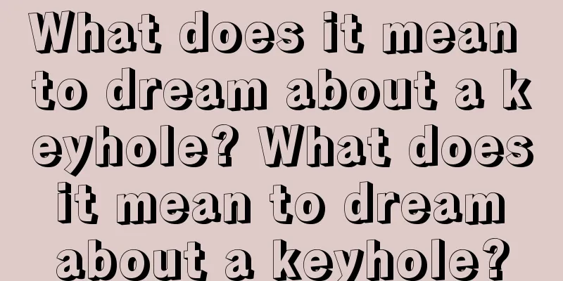 What does it mean to dream about a keyhole? What does it mean to dream about a keyhole?