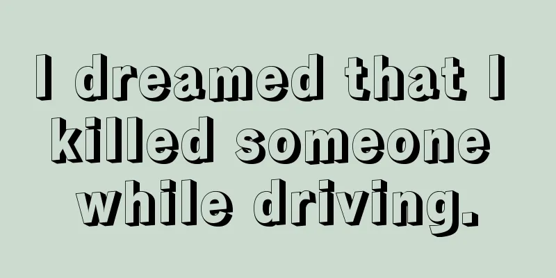 I dreamed that I killed someone while driving.