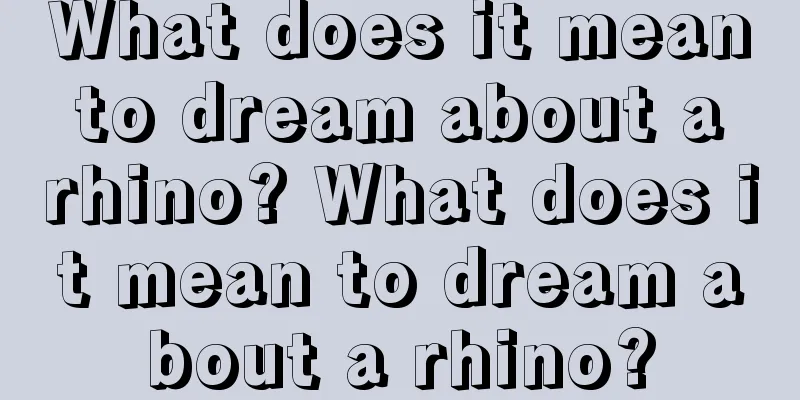 What does it mean to dream about a rhino? What does it mean to dream about a rhino?