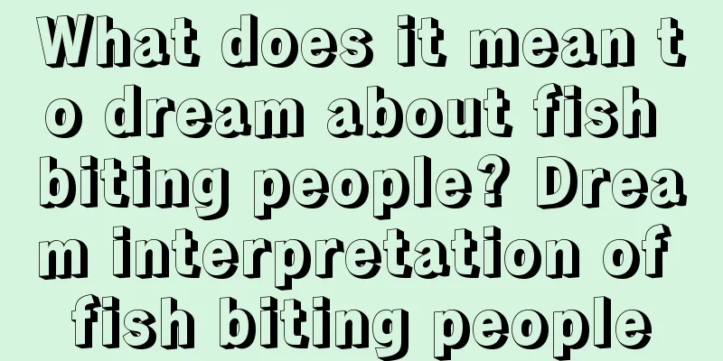 What does it mean to dream about fish biting people? Dream interpretation of fish biting people