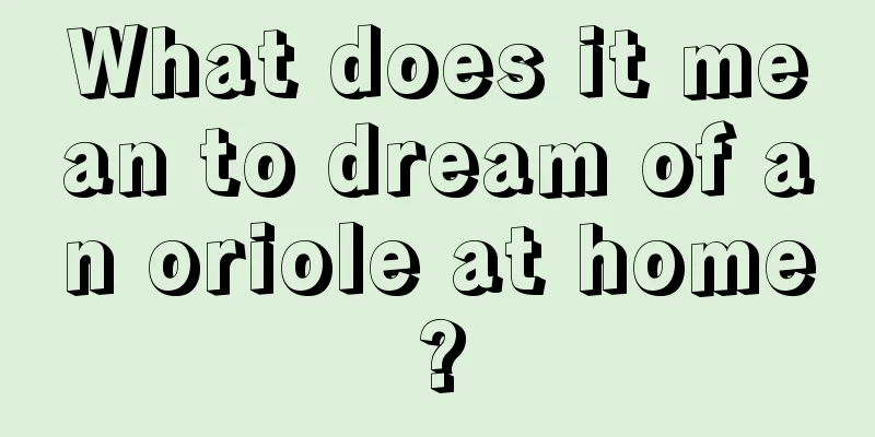 What does it mean to dream of an oriole at home?