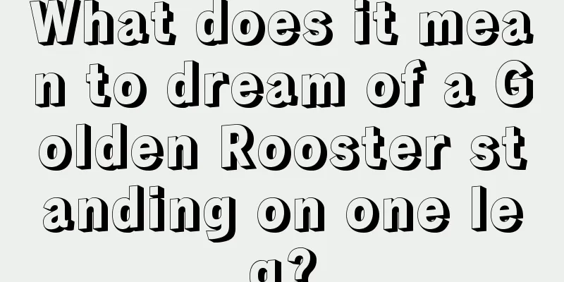 What does it mean to dream of a Golden Rooster standing on one leg?