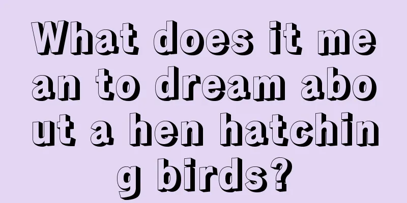 What does it mean to dream about a hen hatching birds?