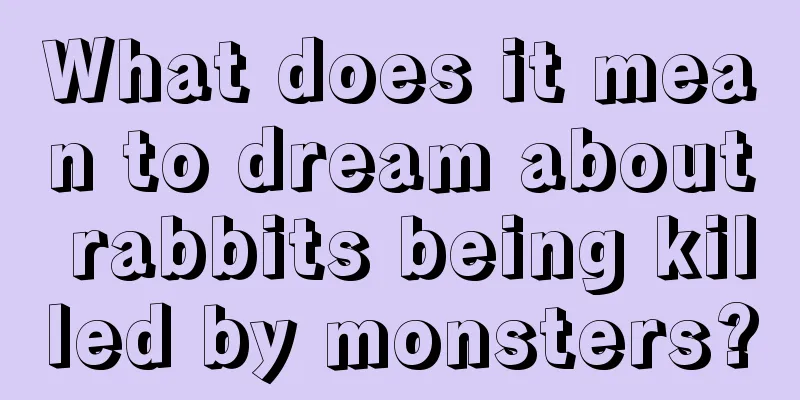 What does it mean to dream about rabbits being killed by monsters?