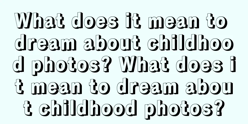 What does it mean to dream about childhood photos? What does it mean to dream about childhood photos?