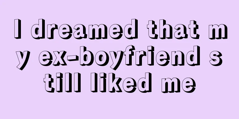 I dreamed that my ex-boyfriend still liked me