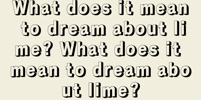 What does it mean to dream about lime? What does it mean to dream about lime?