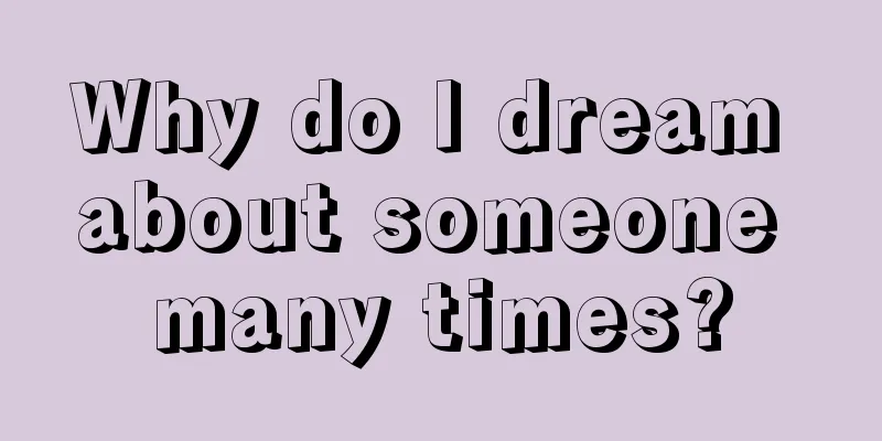 Why do I dream about someone many times?