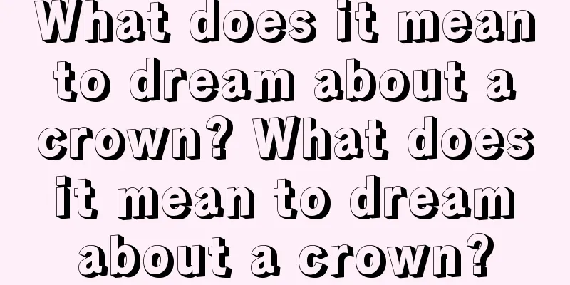 What does it mean to dream about a crown? What does it mean to dream about a crown?