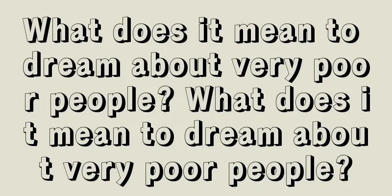 What does it mean to dream about very poor people? What does it mean to dream about very poor people?