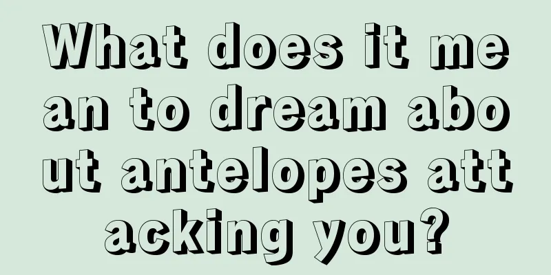 What does it mean to dream about antelopes attacking you?