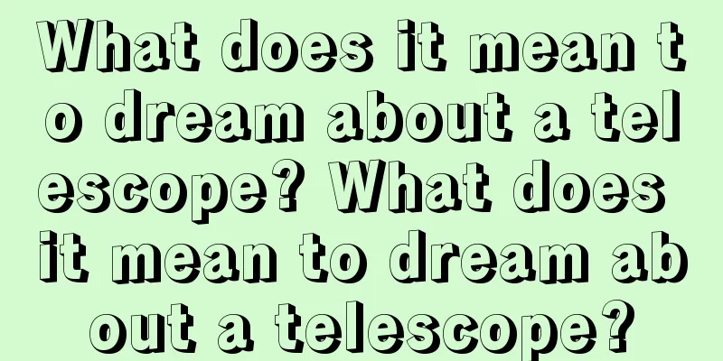 What does it mean to dream about a telescope? What does it mean to dream about a telescope?