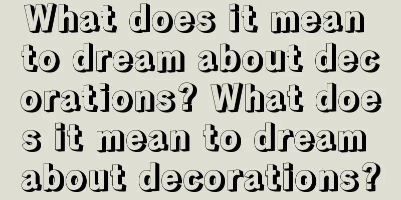 What does it mean to dream about decorations? What does it mean to dream about decorations?