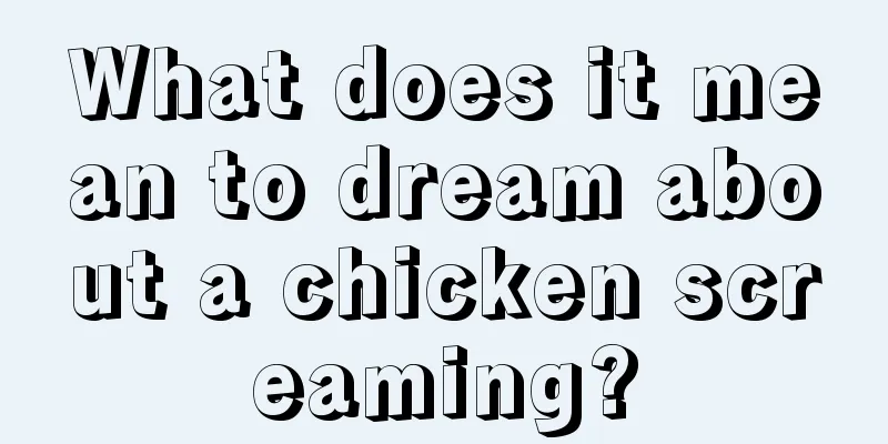 What does it mean to dream about a chicken screaming?