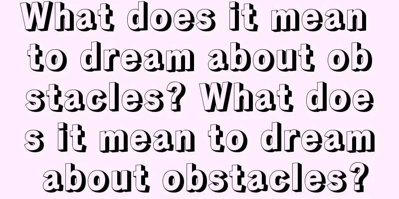 What does it mean to dream about obstacles? What does it mean to dream about obstacles?