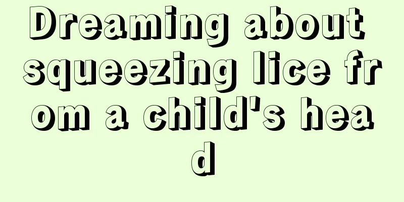 Dreaming about squeezing lice from a child's head