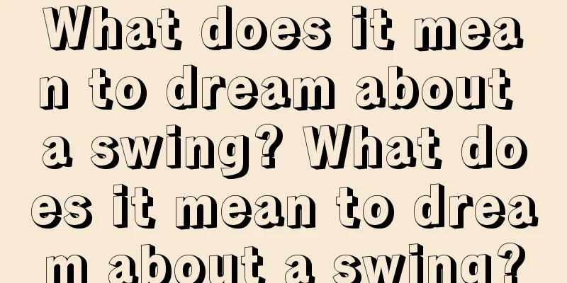 What does it mean to dream about a swing? What does it mean to dream about a swing?