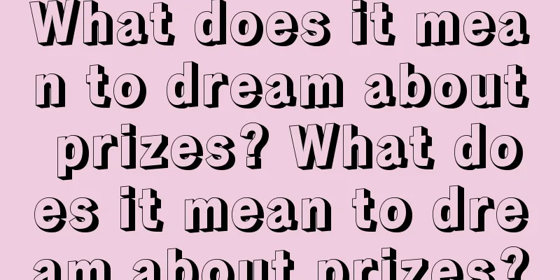 What does it mean to dream about prizes? What does it mean to dream about prizes?