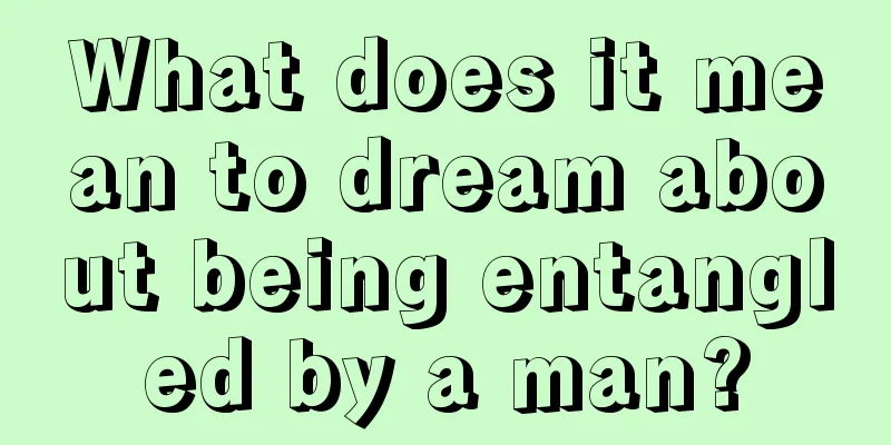 What does it mean to dream about being entangled by a man?