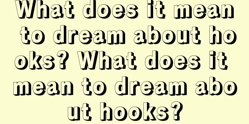 What does it mean to dream about hooks? What does it mean to dream about hooks?