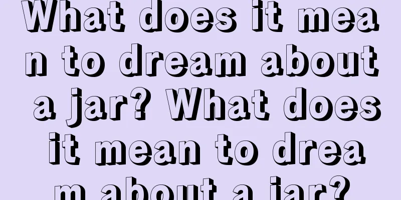 What does it mean to dream about a jar? What does it mean to dream about a jar?