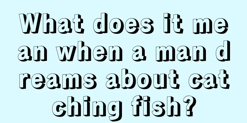 What does it mean when a man dreams about catching fish?