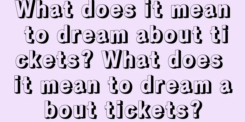 What does it mean to dream about tickets? What does it mean to dream about tickets?