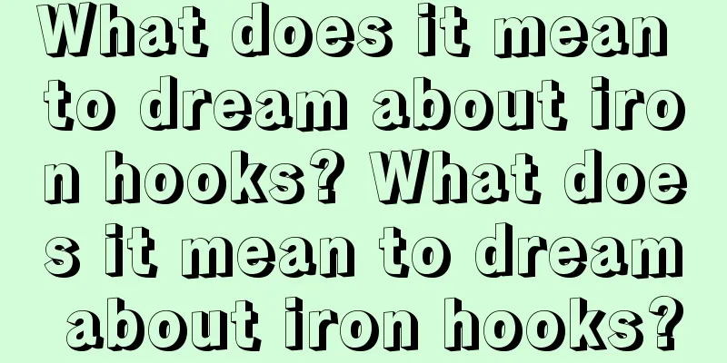 What does it mean to dream about iron hooks? What does it mean to dream about iron hooks?