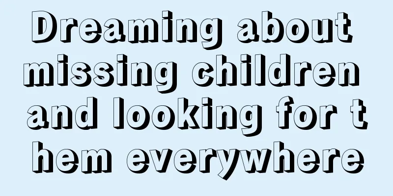 Dreaming about missing children and looking for them everywhere