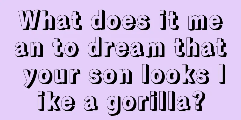 What does it mean to dream that your son looks like a gorilla?