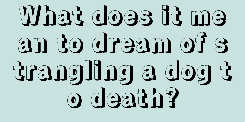 What does it mean to dream of strangling a dog to death?