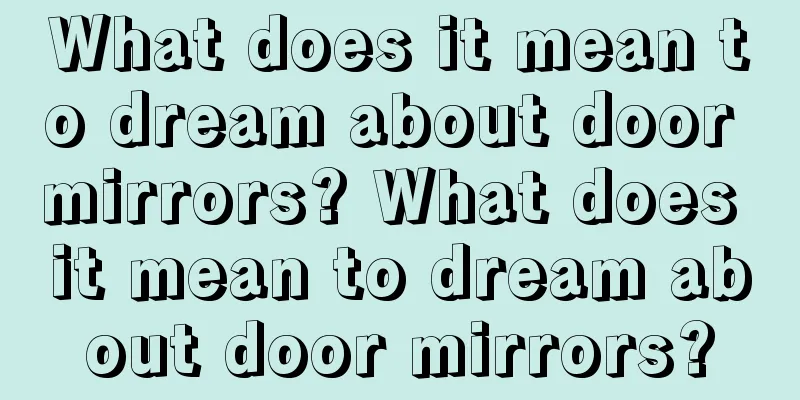 What does it mean to dream about door mirrors? What does it mean to dream about door mirrors?