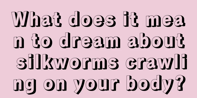 What does it mean to dream about silkworms crawling on your body?