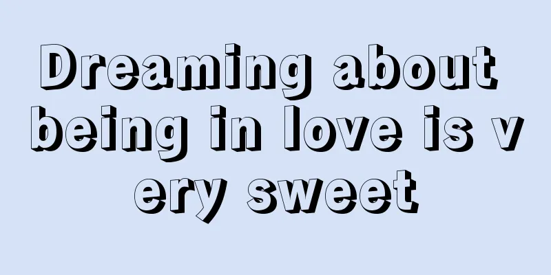 Dreaming about being in love is very sweet