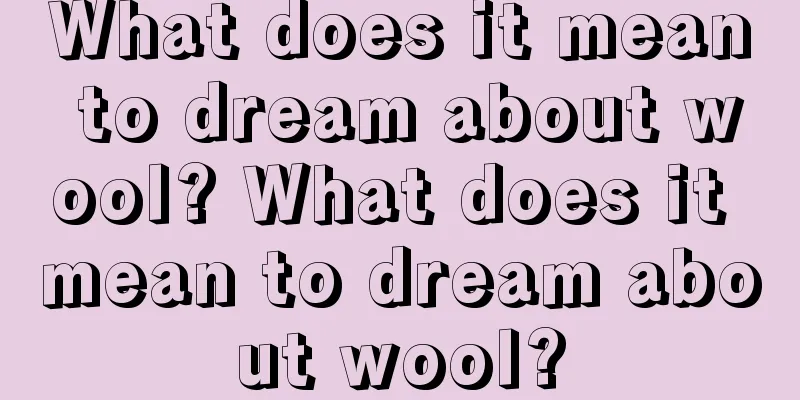 What does it mean to dream about wool? What does it mean to dream about wool?