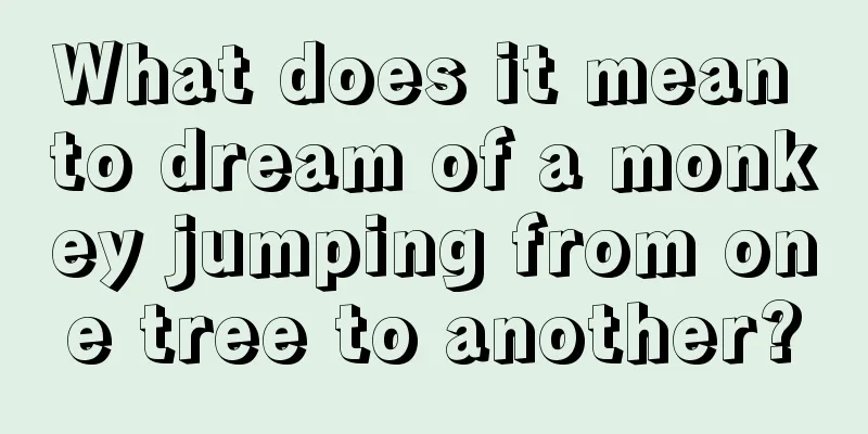 What does it mean to dream of a monkey jumping from one tree to another?