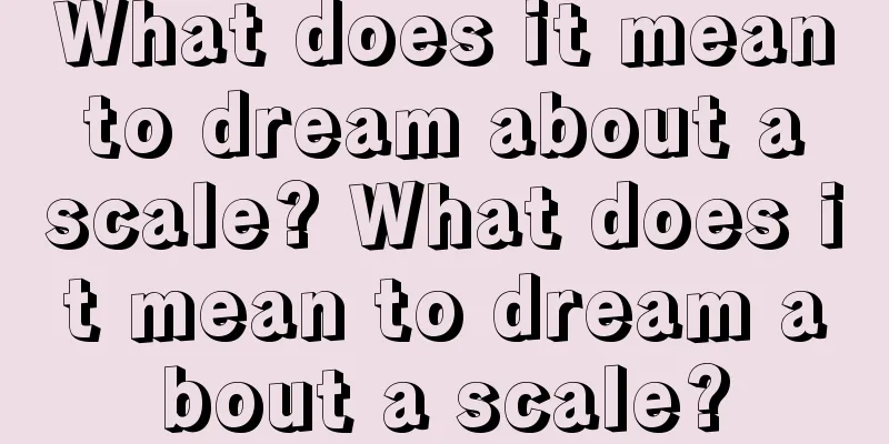 What does it mean to dream about a scale? What does it mean to dream about a scale?