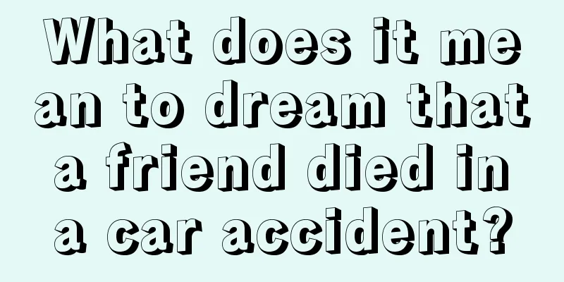 What does it mean to dream that a friend died in a car accident?