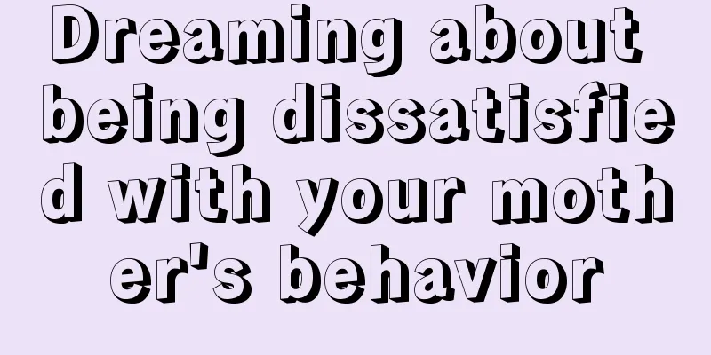 Dreaming about being dissatisfied with your mother's behavior