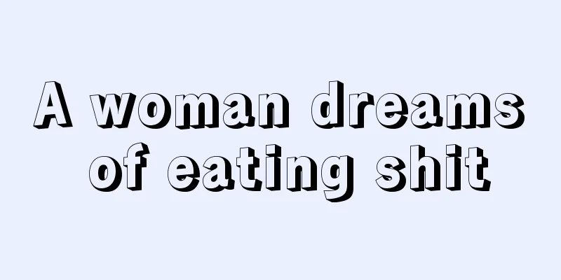 A woman dreams of eating shit