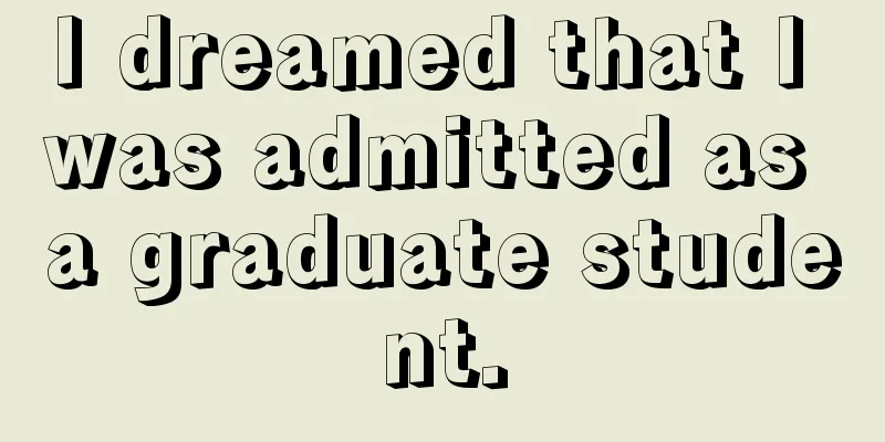 I dreamed that I was admitted as a graduate student.